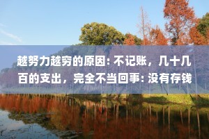 越努力越穷的原因: 不记账，几十几百的支出，完全不当回事: 没有存钱的习惯，赚多少花多少甚至透支信用卡; 冲动型消费，买回来的东西许久都用不上; 收入单一,只有工资,没有其他进项。