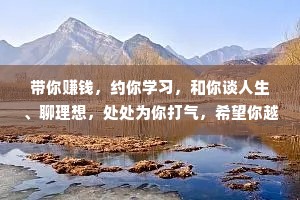 带你赚钱，约你学习，和你谈人生、聊理想，处处为你打气，希望你越来越好，鼓励你、指引你帮助你的人，就是你的贵人。他能开拓你的眼界，放大你的格局，让你不断反思、改变、进步，成为一个更优秀的人。