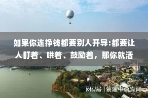 如果你连挣钱都要别人开导:都要让人盯着、哄着、鼓励着，那你就活该穷。
