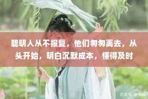 聪明人从不报复，他们匆匆离去，从头开始，明白沉默成本，懂得及时止损。