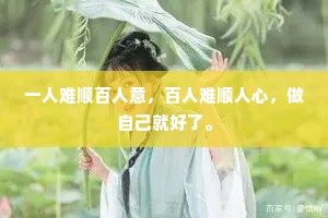 一人难顺百人意，百人难顺人心，做自己就好了。