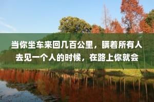 当你坐车来回几百公里，瞒着所有人去见一个人的时候，在路上你就会明白，什么是爱。