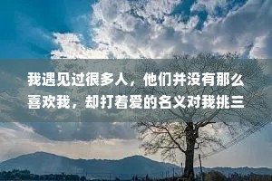 我遇见过很多人，他们并没有那么喜欢我，却打着爱的名义对我挑三拣四，要求我收敛脾气。可最喜欢我的人，只要我开心。