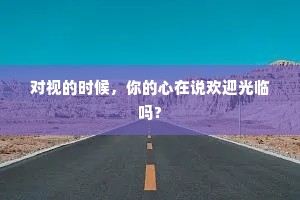 对视的时候，你的心在说欢迎光临吗?