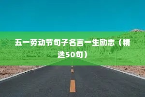 五一劳动节句子名言一生励志（精选50句）