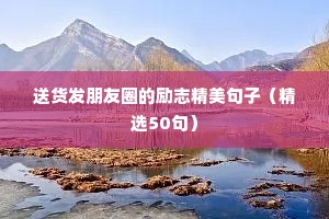 送货发朋友圈的励志精美句子（精选50句）