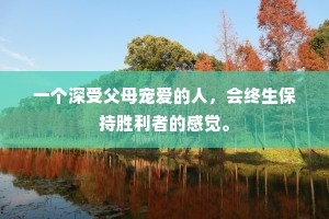 一个深受父母宠爱的人，会终生保持胜利者的感觉。