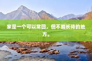 家是一个可以常回，但不能长待的地方。