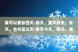 我可以爱你四天:春天，夏天秋天，冬天。也许是三天:昨天今天，明天。或许两天如何?黑夜和白天。其实一天就够了，那就是每一天。