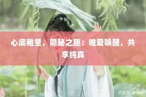 心底稚童，隐秘之趣：唯爱唤醒，共享纯真