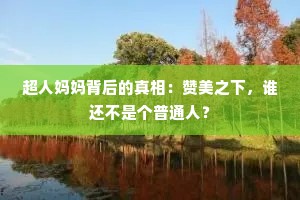 超人妈妈背后的真相：赞美之下，谁还不是个普通人？
