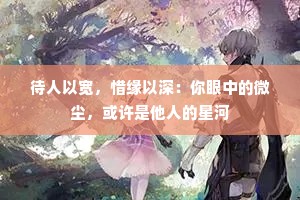 待人以宽，惜缘以深：你眼中的微尘，或许是他人的星河