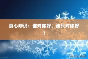 真心辨识：谁对你好，谁只对你好？