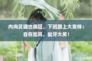 内向灵魂也疯狂，下班路上大变样：自在如风，龇牙大笑！