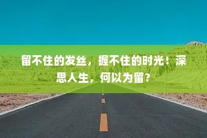 留不住的发丝，握不住的时光！深思人生，何以为留？