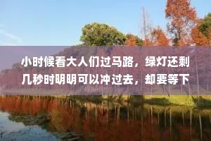 小时候看大人们过马路，绿灯还剩几秒时明明可以冲过去，却要等下一个绿灯亮了才过去。我以为这么做是为了装斯文，长大后才知道真相，其实是跑不动。