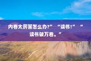 内卷太厉害怎么办?” “读书!” “读书破万卷。”