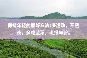 保持年轻的最好方法:多运动，不熬夜，多吃蔬菜，谎报年龄。