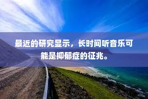 最近的研究显示，长时间听音乐可能是抑郁症的征兆。