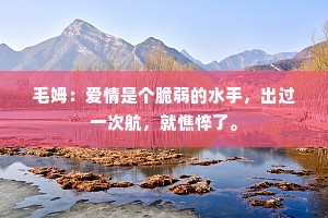 毛姆：爱情是个脆弱的水手，出过一次航，就憔悴了。
