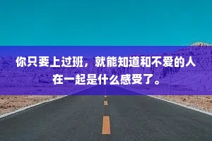 你只要上过班，就能知道和不爱的人在一起是什么感受了。