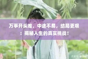 万事开头难，中途不易，结局更艰：揭秘人生的真实挑战！