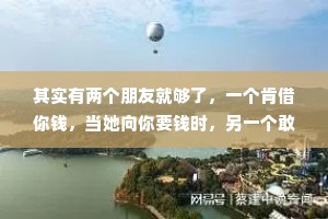 其实有两个朋友就够了，一个肯借你钱，当她向你要钱时，另一个敢帮你打她，这就够了。