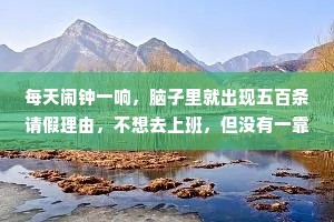 每天闹钟一响，脑子里就出现五百条请假理由，不想去上班，但没有一靠谱的，一条都没有！