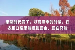 果然时代变了，以前换季的时候，在衣服口袋里能摸到现金，现在只能摸到去年用过的口罩。