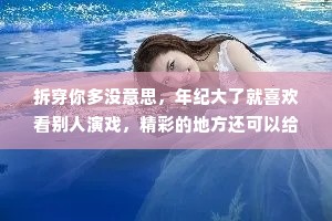 拆穿你多没意思，年纪大了就喜欢看别人演戏，精彩的地方还可以给你鼓鼓掌，实在不行，就陪你演一集。