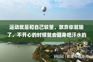 运动就是和自己较量，放弃你就输了，不开心的时候就去健身吧汗水的味道，有时候比香水好闻用身体讨好自己，用性格征服他人。