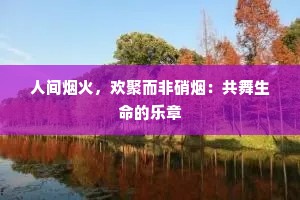 人间烟火，欢聚而非硝烟：共舞生命的乐章