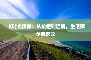 《时光镜像：从抗拒到理解，生活赋予的蜕变