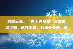 刘震云说：“世上许多事，只要肯动手做，就并不难。万事开头难，难就难在人皆有懒惰之心。”