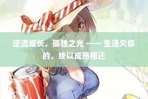 逆流成长，孤独之光 —— 生活欠你的，终以成熟相还