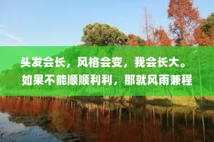 头发会长，风格会变，我会长大。 如果不能顺顺利利，那就风雨兼程。