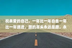 祝亲爱的自己，一年比一年自由一年比一年通透，路的尽头永远是路，永远有方向，永远积极向上。