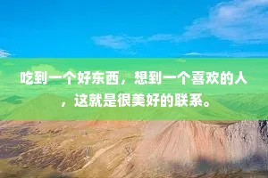吃到一个好东西，想到一个喜欢的人，这就是很美好的联系。