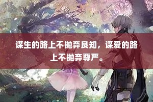 谋生的路上不抛弃良知，谋爱的路上不抛弃尊严。