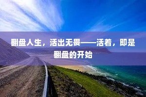 翻盘人生，活出无畏——活着，即是翻盘的开始