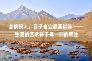 全情投入，日子自会温柔以待 —— 生活的艺术在于每一刻的专注