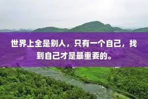 世界上全是别人，只有一个自己，找到自己才是最重要的。