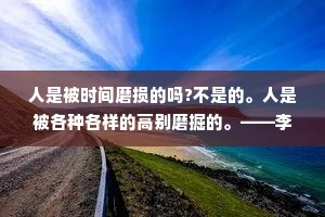 人是被时间磨损的吗?不是的。人是被各种各样的高别磨掘的。——李娟