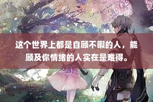 这个世界上都是自顾不暇的人，能顾及你情绪的人实在是难得。