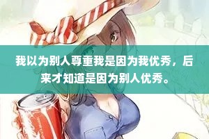 我以为别人尊重我是因为我优秀，后来才知道是因为别人优秀。