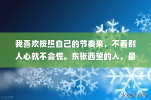 我喜欢按照自己的节奏来，不看别人心就不会慌。东张西望的人，最容易摔倒。