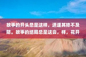 故事的开头总是这样，适逢其猝不及防。故事的结局总是这会，样，花开两朵，天各一方。——张嘉佳