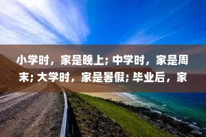 小学时，家是晚上; 中学时，家是周末; 大学时，家是暑假; 毕业后，家是春节。