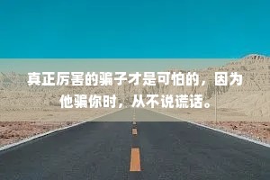 真正厉害的骗子才是可怕的，因为他骗你时，从不说谎话。