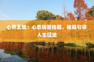 心界无限：心态铸就格局，格局引领人生征途